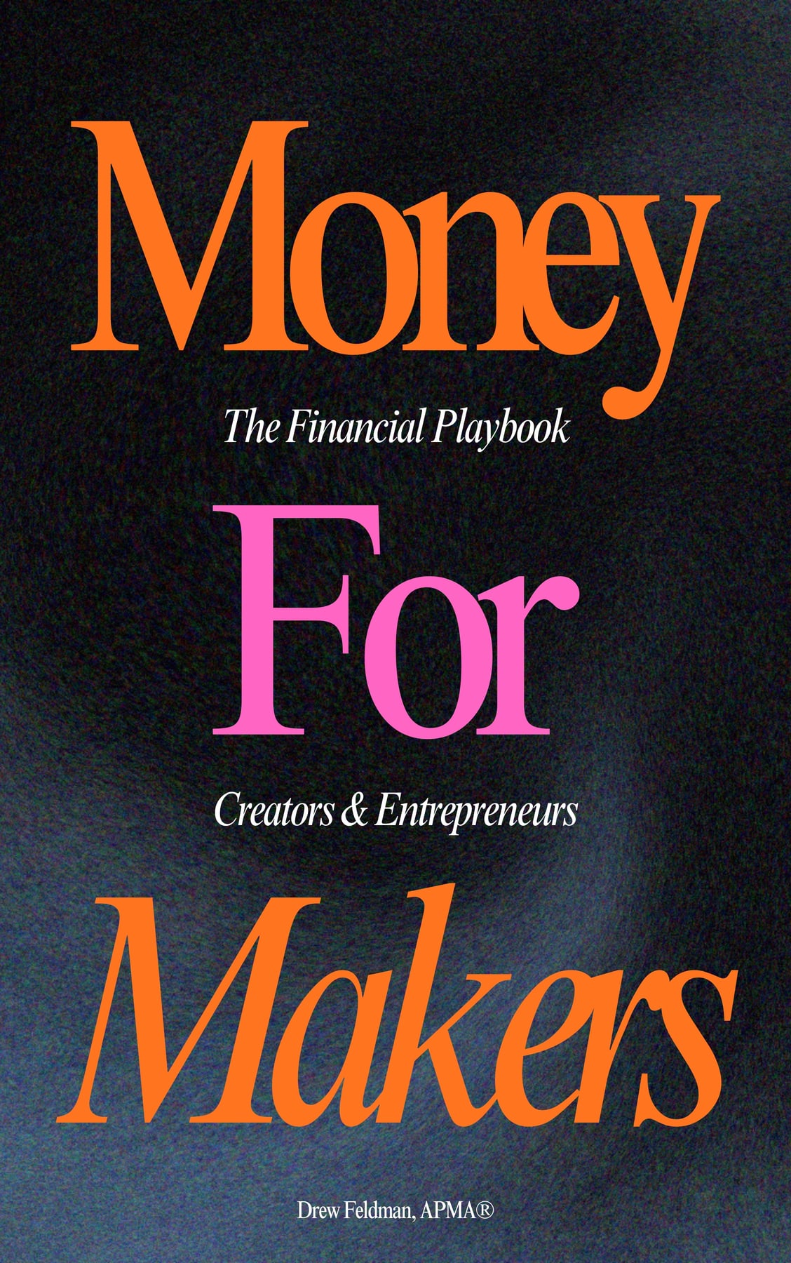 Money for Makers: The Financial Playbook for Creators and Entrepreneurs, by Drew Feldman.